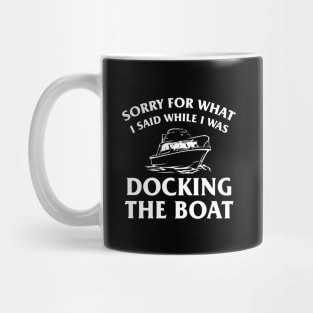 Sorry For What I Said While Docking The Boat, Funny Boating Nautical Joke Gift Mug